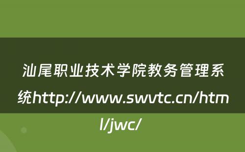 汕尾职业技术学院教务管理系统http://www.swvtc.cn/html/jwc/ 