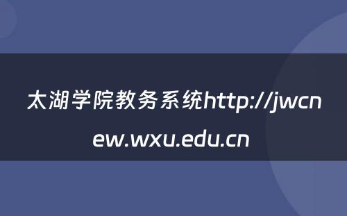 太湖学院教务系统http://jwcnew.wxu.edu.cn 