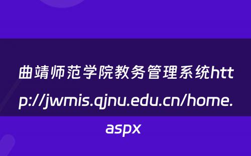 曲靖师范学院教务管理系统http://jwmis.qjnu.edu.cn/home.aspx 