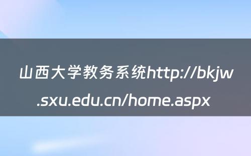 山西大学教务系统http://bkjw.sxu.edu.cn/home.aspx 