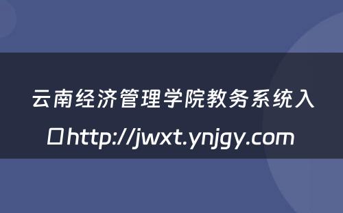 云南经济管理学院教务系统入口http://jwxt.ynjgy.com 