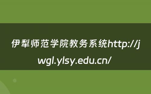 伊犁师范学院教务系统http://jwgl.ylsy.edu.cn/ 