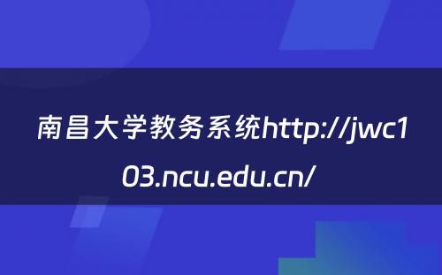 南昌大学教务系统http://jwc103.ncu.edu.cn/ 