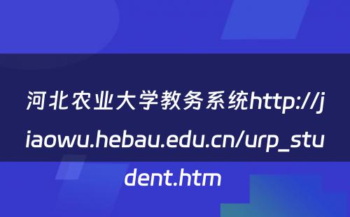 河北农业大学教务系统http://jiaowu.hebau.edu.cn/urp_student.htm 