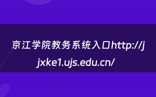京江学院教务系统入口http://jjxke1.ujs.edu.cn/ 