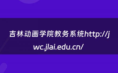 吉林动画学院教务系统http://jwc.jlai.edu.cn/ 