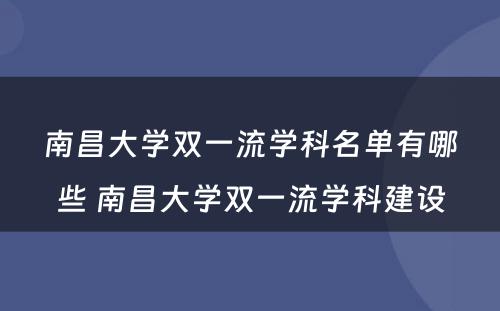 南昌大学双一流学科名单有哪些 南昌大学双一流学科建设