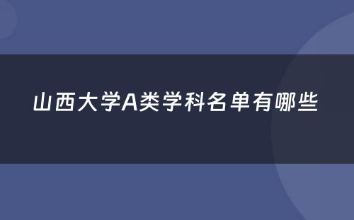 山西大学A类学科名单有哪些 