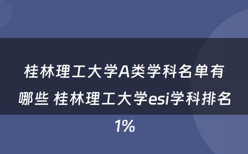 桂林理工大学A类学科名单有哪些 桂林理工大学esi学科排名1%