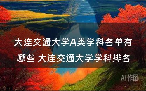 大连交通大学A类学科名单有哪些 大连交通大学学科排名