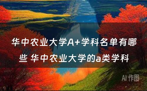 华中农业大学A+学科名单有哪些 华中农业大学的a类学科