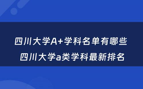 四川大学A+学科名单有哪些 四川大学a类学科最新排名