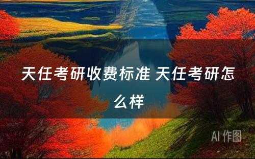 天任考研收费标准 天任考研怎么样