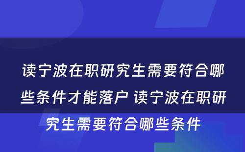 读宁波在职研究生需要符合哪些条件才能落户 读宁波在职研究生需要符合哪些条件