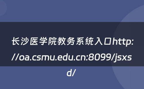 长沙医学院教务系统入口http://oa.csmu.edu.cn:8099/jsxsd/ 