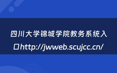 四川大学锦城学院教务系统入口http://jwweb.scujcc.cn/ 