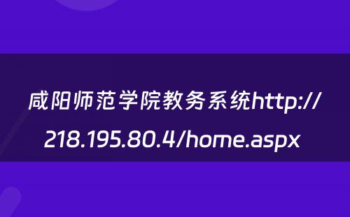 咸阳师范学院教务系统http://218.195.80.4/home.aspx 