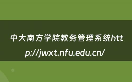 中大南方学院教务管理系统http://jwxt.nfu.edu.cn/ 