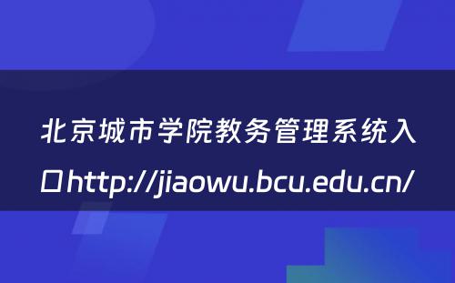 北京城市学院教务管理系统入口http://jiaowu.bcu.edu.cn/ 