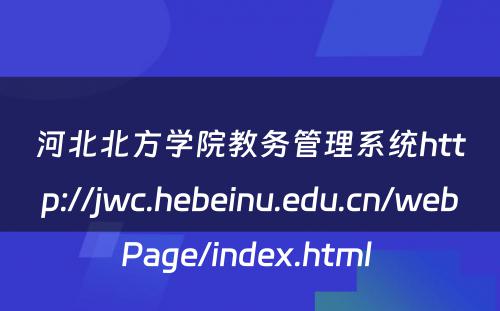 河北北方学院教务管理系统http://jwc.hebeinu.edu.cn/webPage/index.html 