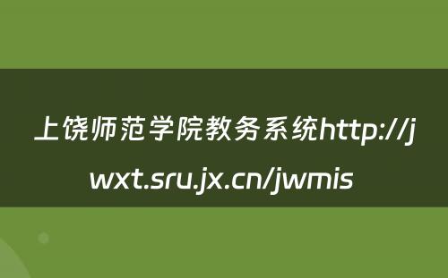 上饶师范学院教务系统http://jwxt.sru.jx.cn/jwmis 
