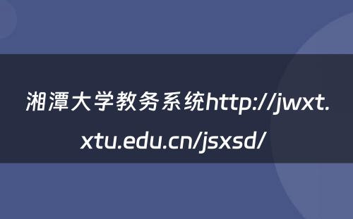 湘潭大学教务系统http://jwxt.xtu.edu.cn/jsxsd/ 