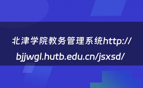 北津学院教务管理系统http://bjjwgl.hutb.edu.cn/jsxsd/ 