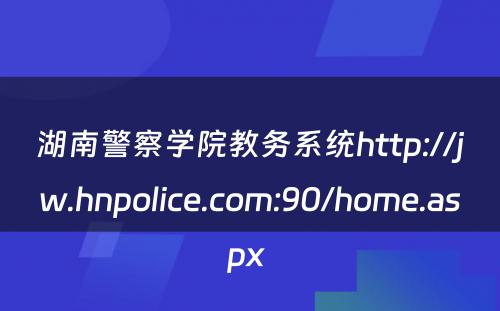 湖南警察学院教务系统http://jw.hnpolice.com:90/home.aspx 