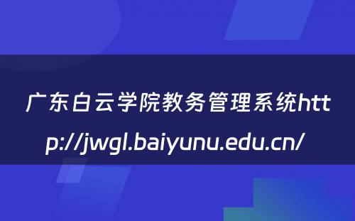 广东白云学院教务管理系统http://jwgl.baiyunu.edu.cn/ 