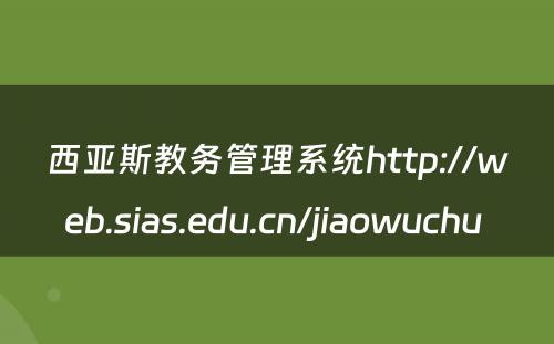 西亚斯教务管理系统http://web.sias.edu.cn/jiaowuchu 