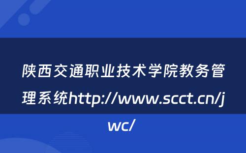 陕西交通职业技术学院教务管理系统http://www.scct.cn/jwc/ 