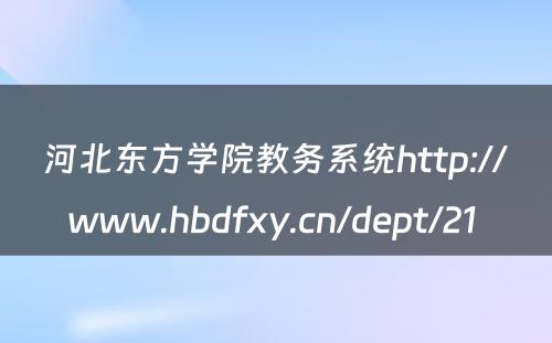 河北东方学院教务系统http://www.hbdfxy.cn/dept/21 