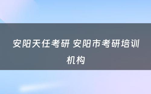 安阳天任考研 安阳市考研培训机构