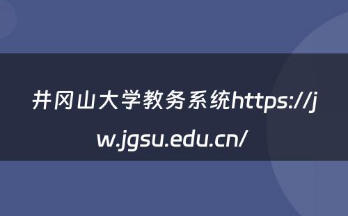 井冈山大学教务系统https://jw.jgsu.edu.cn/ 