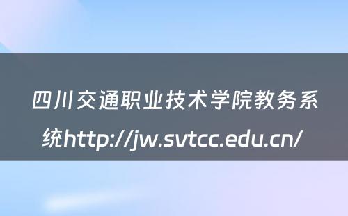 四川交通职业技术学院教务系统http://jw.svtcc.edu.cn/ 