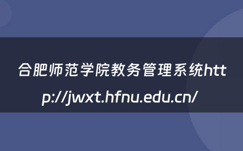 合肥师范学院教务管理系统http://jwxt.hfnu.edu.cn/ 