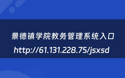 景德镇学院教务管理系统入口http://61.131.228.75/jsxsd 