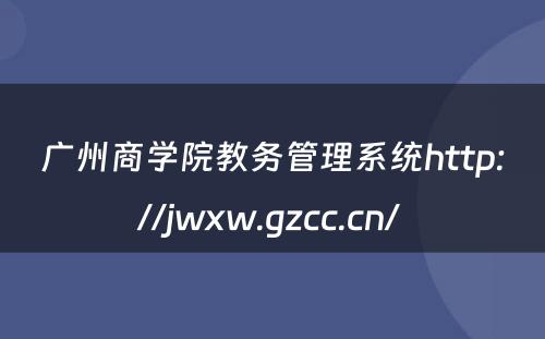 广州商学院教务管理系统http://jwxw.gzcc.cn/ 