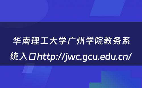 华南理工大学广州学院教务系统入口http://jwc.gcu.edu.cn/ 