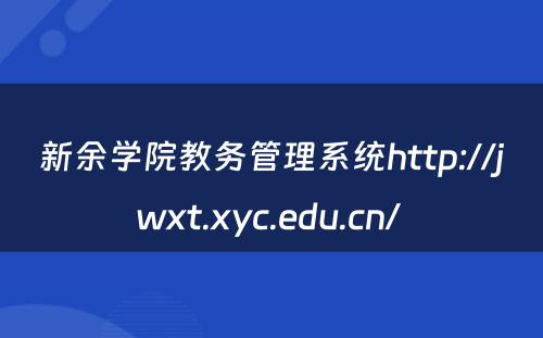 新余学院教务管理系统http://jwxt.xyc.edu.cn/ 