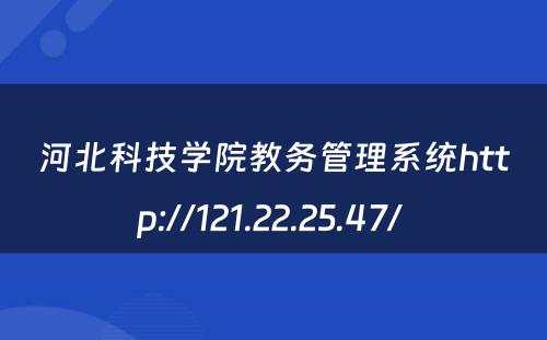 河北科技学院教务管理系统http://121.22.25.47/ 