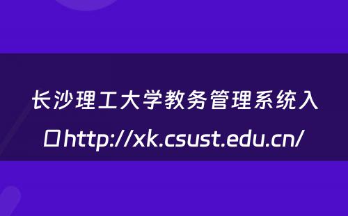 长沙理工大学教务管理系统入口http://xk.csust.edu.cn/ 