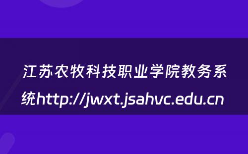 江苏农牧科技职业学院教务系统http://jwxt.jsahvc.edu.cn 