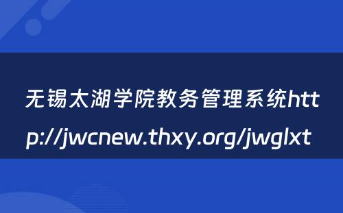 无锡太湖学院教务管理系统http://jwcnew.thxy.org/jwglxt 