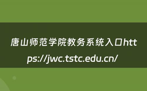唐山师范学院教务系统入口https://jwc.tstc.edu.cn/ 