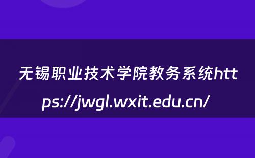无锡职业技术学院教务系统https://jwgl.wxit.edu.cn/ 
