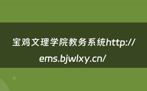 宝鸡文理学院教务系统http://ems.bjwlxy.cn/ 