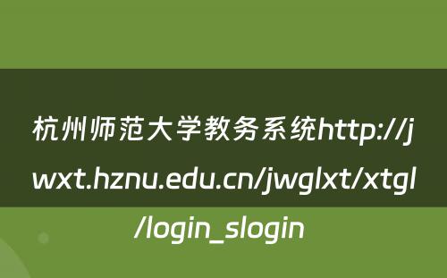 杭州师范大学教务系统http://jwxt.hznu.edu.cn/jwglxt/xtgl/login_slogin 