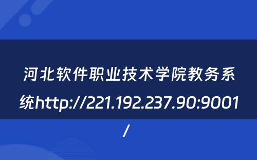 河北软件职业技术学院教务系统http://221.192.237.90:9001/ 