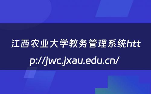 江西农业大学教务管理系统http://jwc.jxau.edu.cn/ 